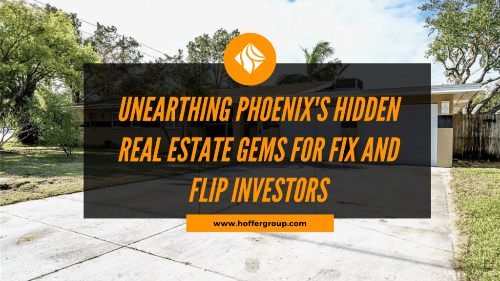 Unearthing Phoenix's Hidden Real Estate Gems for Fix and Flip Investors