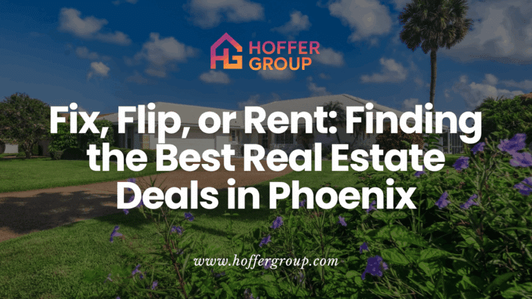 Fix, Flip, or Rent: Finding the Best Real Estate Deals in Phoenix